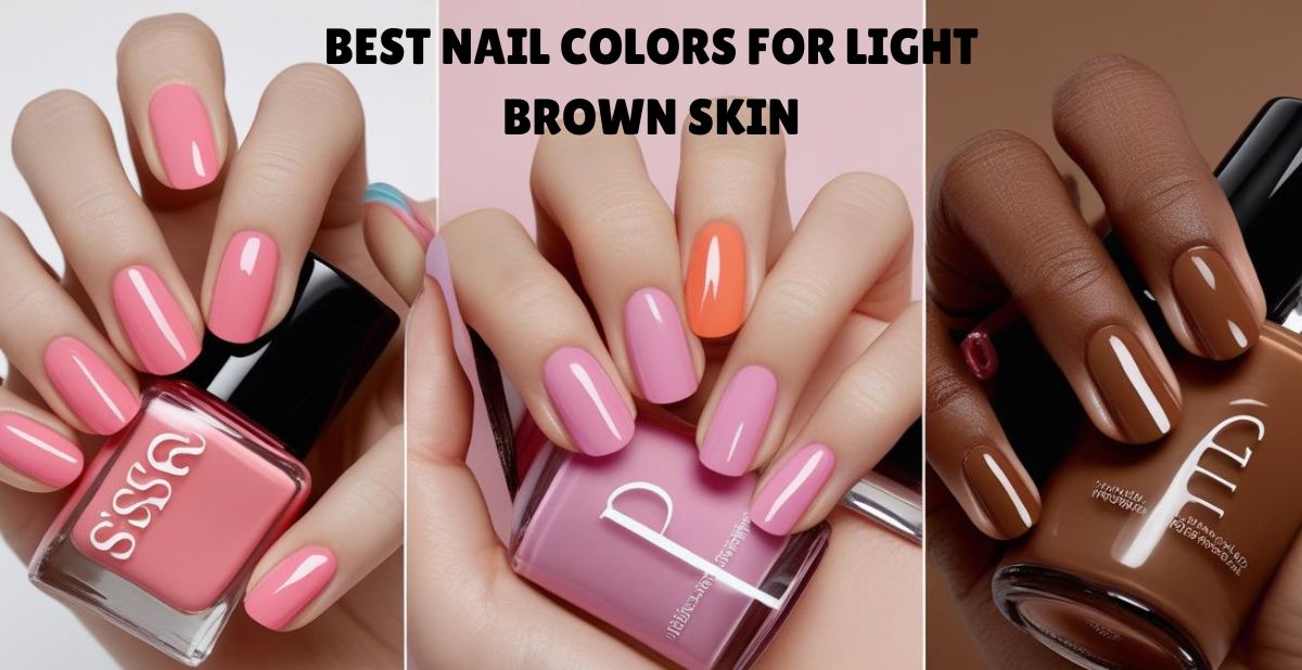 BEST NAIL COLORS FOR LIGHT BROWN SKIN
