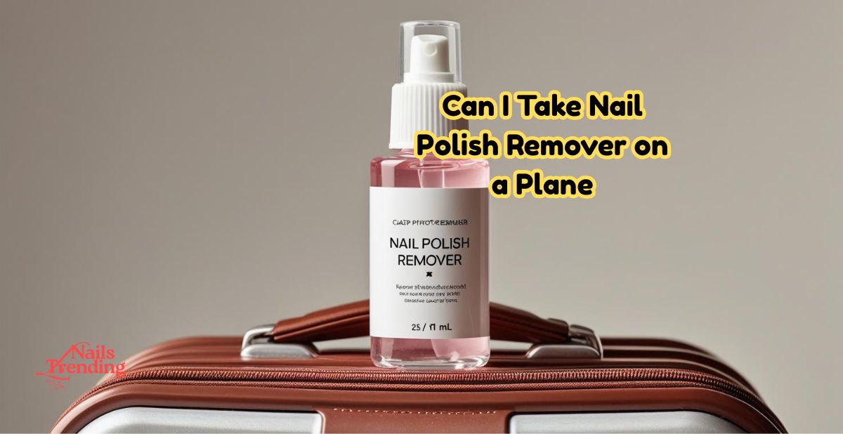 Can I Take Nail Polish Remover on a Plane