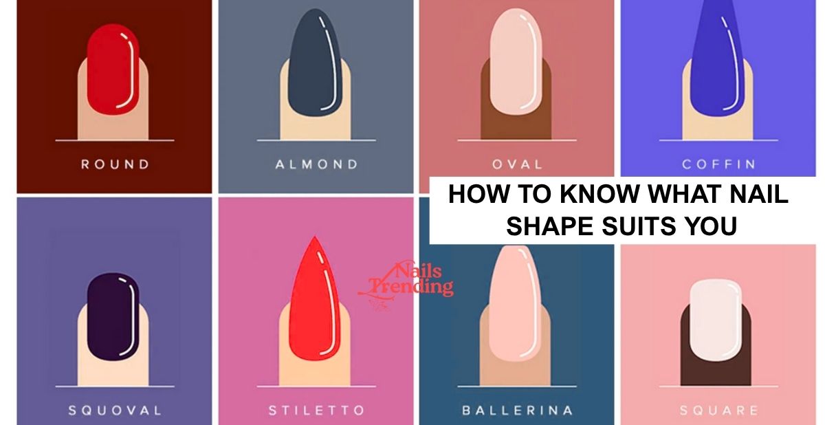 HOW TO KNOW WHAT NAIL SHAPE SUITS YOU