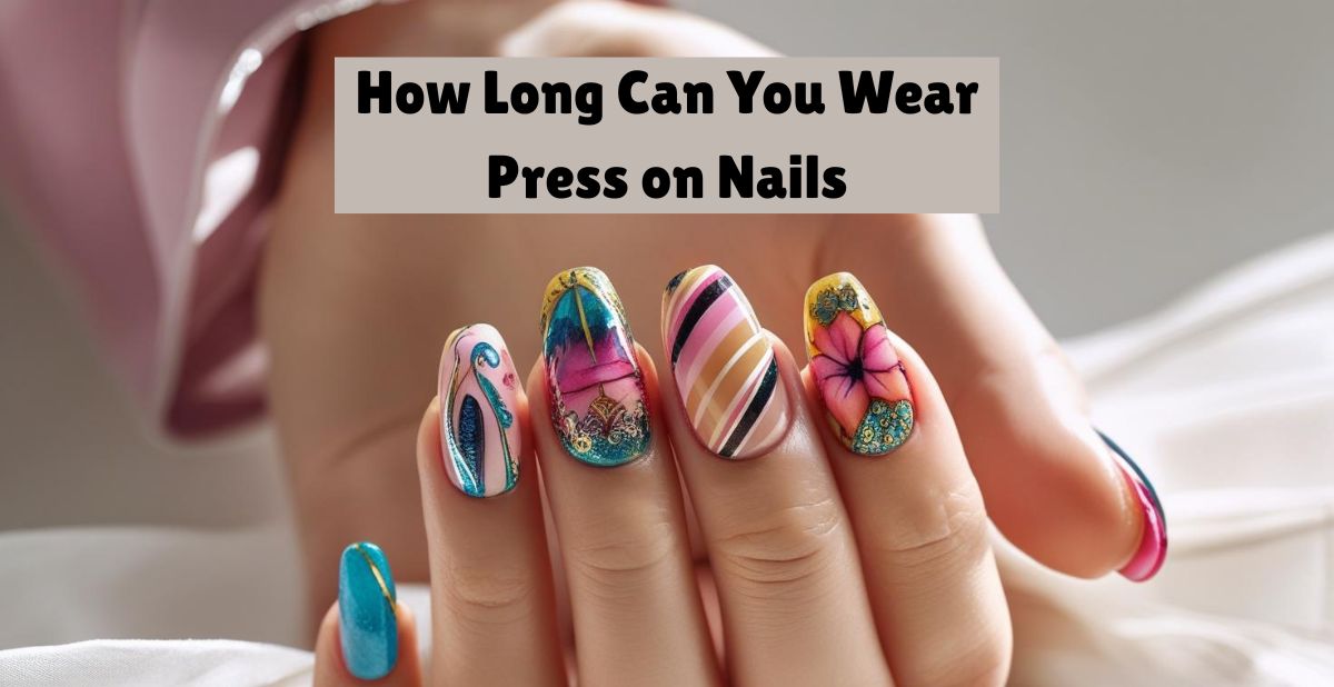 How Long Can You Wear Press on Nails