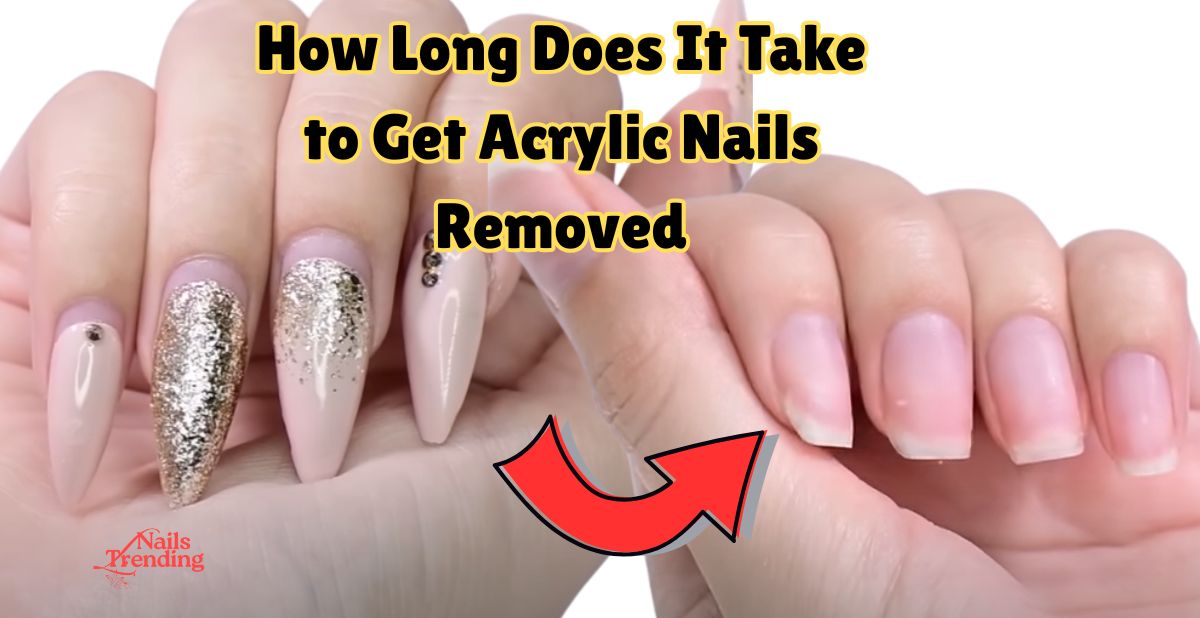 How Long Does It Take to Get Acrylic Nails Removed