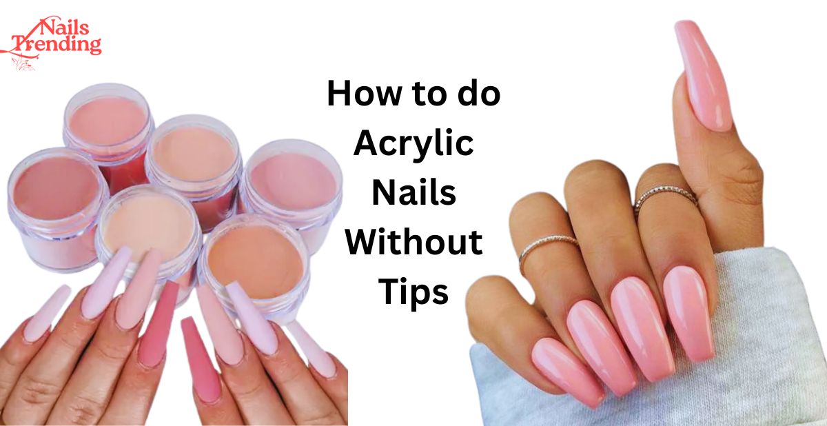 How to do Acrylic Nails Without Tips