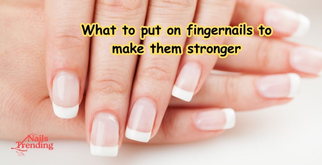 What to put on fingernails to make them stronger 