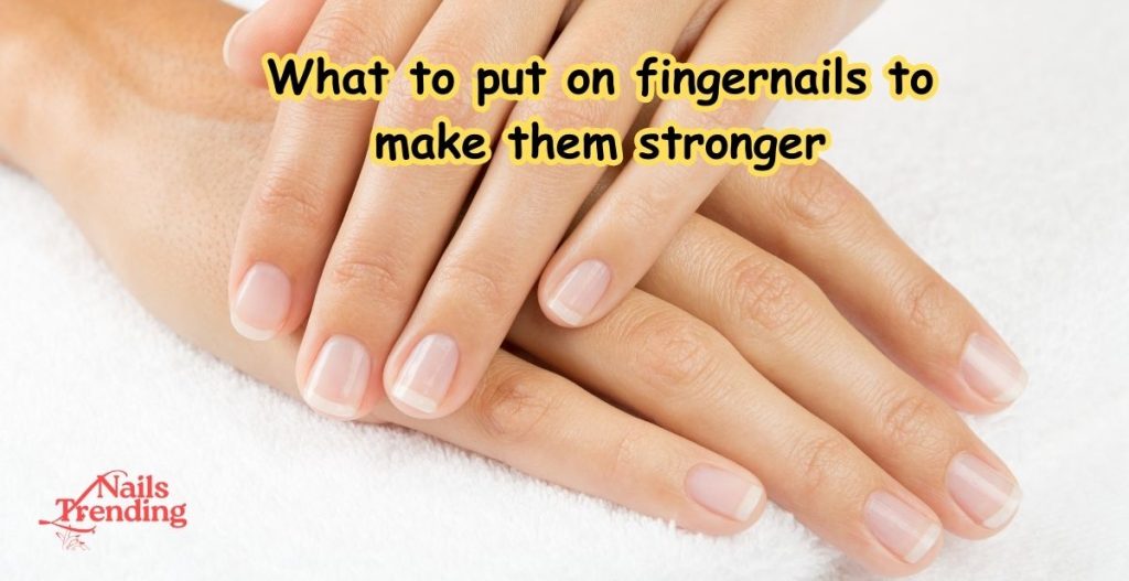 What to put on fingernails to make them stronger 