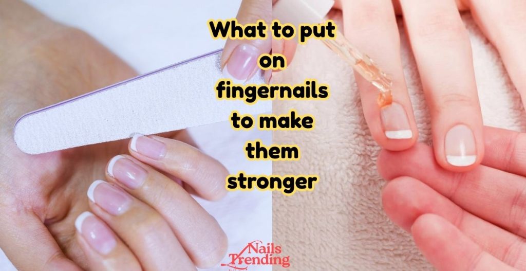 What to put on fingernails to make them stronger
