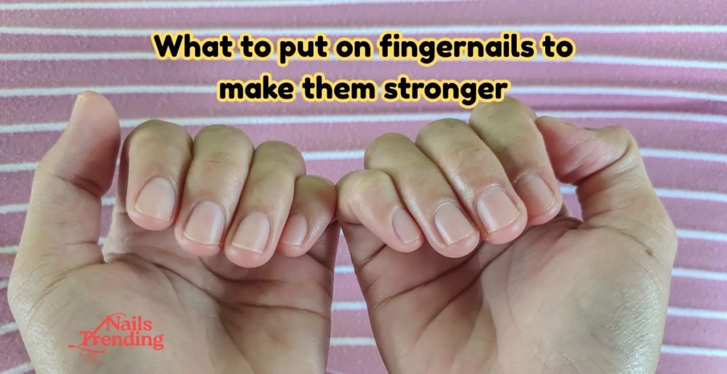 What to put on fingernails to make them stronger 