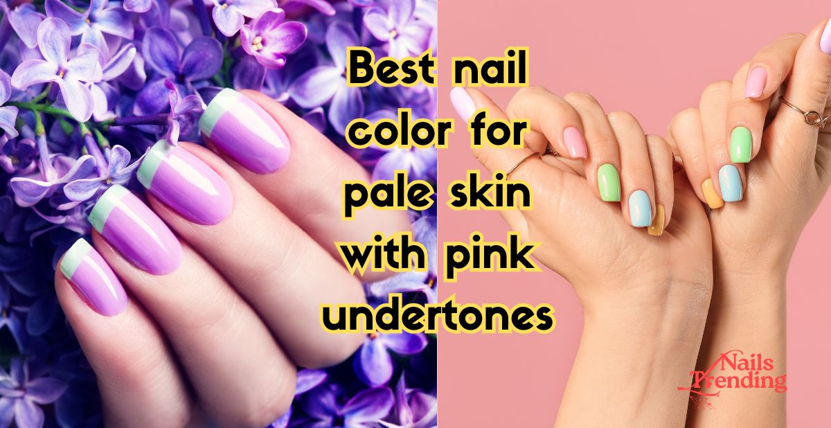 best nail color for pale skin with pink undertones