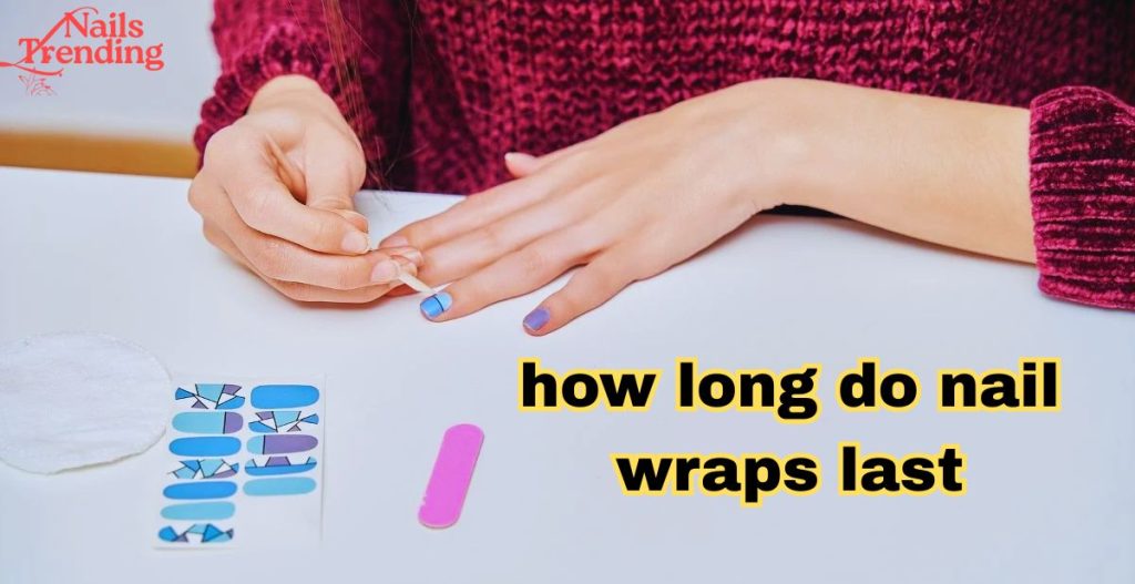 how long do nail wraps last