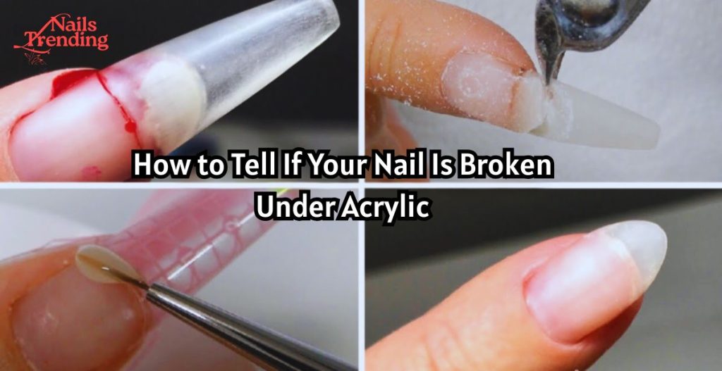 How to Tell If Your Nail Is Broken Under Acrylic