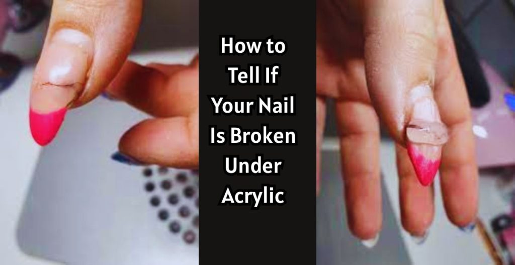 How to Tell If Your Nail Is Broken Under Acrylic