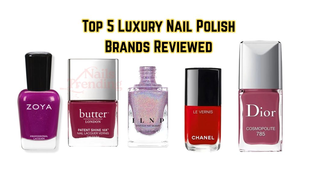 Top 5 Luxury Nail Polish Brands Reviewed