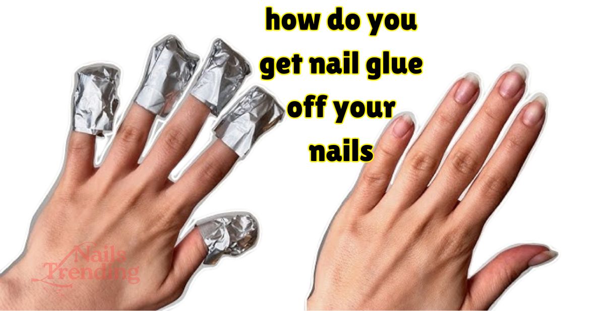 how do you get nail glue off your nails