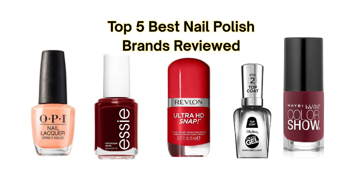 Top 5 Best Nail Polish Brands Reviewed: Essie, OPI, Sally Hansen, Maybelline & Revlon (2025)