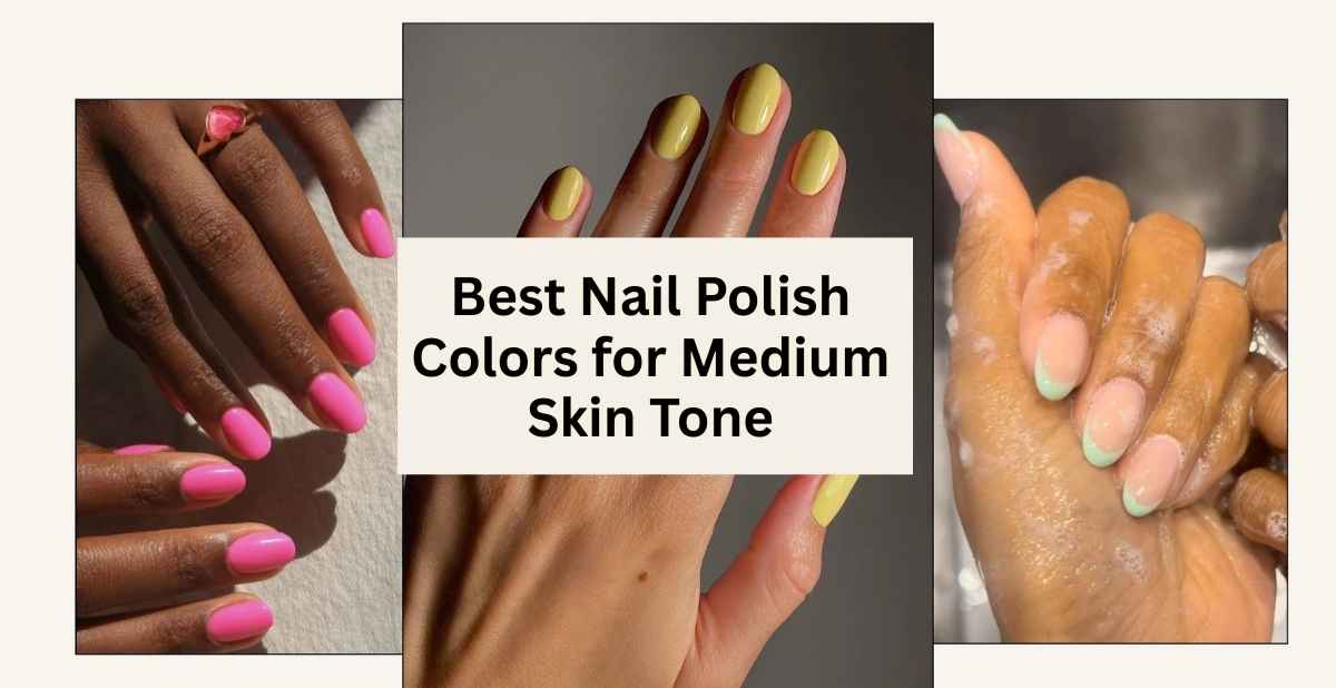 Best Nail Polish Colors for Medium Skin Tone
