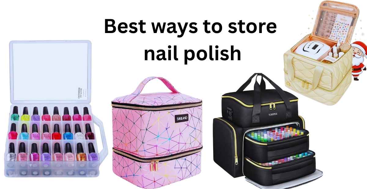 best ways to store nail polish