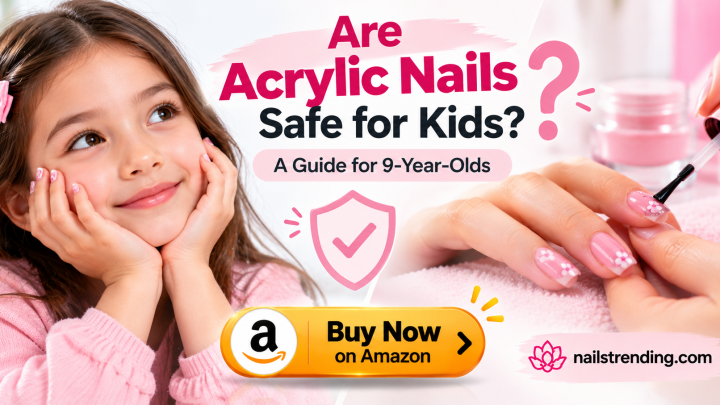 Are Acrylic Nails Safe for Kids? A Guide for 9-Year-Olds